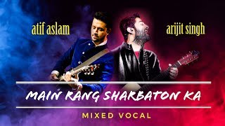 Atif Aslam vs Arijit Singh  Main Rang Sharbaton Ka  Mixed Vocal [upl. by Eimas]