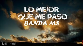 Lo Mejor Que Me Paso  Banda MS LetraLyrics [upl. by Eanar]