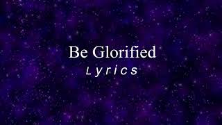 Be Glorified Lyrics [upl. by Danyelle]