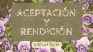 ACEPTACIÓN Y RENDICIÓN  Eckhart Tolle [upl. by Selimah53]