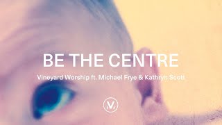 Vineyard Worship ft Michael Frye amp Kathryn Scott  Be The Centre Official Lyric Video [upl. by Ceciley550]