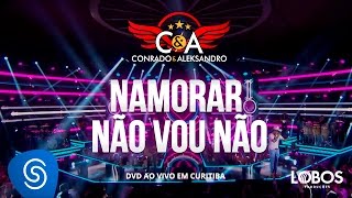 Conrado e Aleksandro  Namorar Não Vou Não DVD AO VIVO EM CURITIBA [upl. by Pauline954]