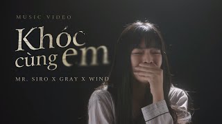 KHÓC CÙNG EM  Mr Siro x Gray x Wind Official Music Video [upl. by Quenna124]