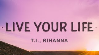 TI Rihanna  Live Your Life Lyrics [upl. by Shumway953]