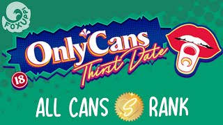 OnlyCans Thirst Date  DLC ✨ All Cans SRanked [upl. by Ssitruc660]