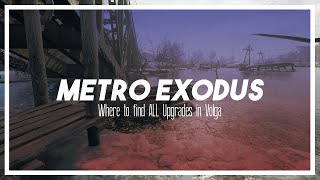 Where to find ALL the Volga Upgrades in Metro Exodus [upl. by Robinett429]