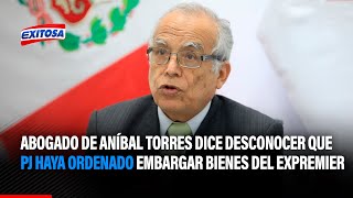 🔴🔵Abogado de Aníbal Torres dice desconocer que PJ haya ordenado embargar bienes del expremier [upl. by Neyrb]