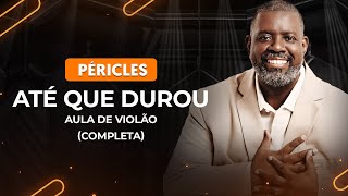 ATÉ QUE DUROU  Péricles Completa  Como tocar no violão [upl. by Tigram80]