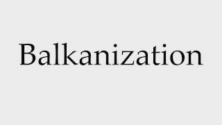 How to Pronounce Balkanization [upl. by Zeni]