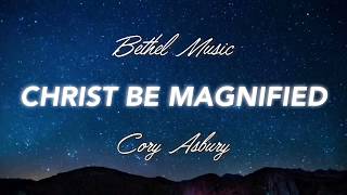 Christ Be Magnified  Cory Asbury Lyrics [upl. by Eellek]