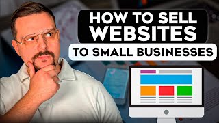 How to Sell Websites to Small Businesses in 2025  Guide from Software Company Owner [upl. by Elohcan920]