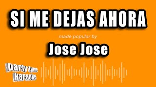 Jose Jose  Si Me Dejas Ahora Versión Karaoke [upl. by Edora649]