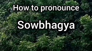 How to Pronounce Sowbhagya [upl. by Wixted482]