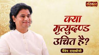 क्या मृत्युदण्ड उचित है   Maitreya Dadashree Ji  Motivational Video  Sanskar TV [upl. by Enirahtak]