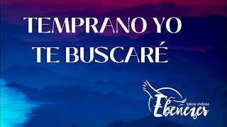 Temprano yo te buscaré Iglesia Ebenezer  2024 [upl. by Elletnuahc]