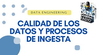 quotCalidad de los datos y Procesos de ingestaquot  Ep 2 [upl. by Gervase127]