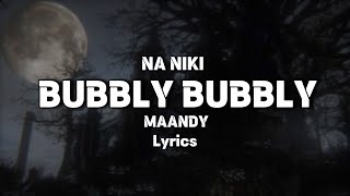 MAANDY  “BUBBLY BUBBLY” Na niki lyrics [upl. by Huang370]