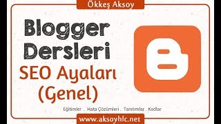 Ders 20  Blogger SEO Ayarları Genel  Blogger Dersleri [upl. by Atirat717]