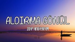 EDİP AKBAYRAM  ALDIRMA GÖNÜL ALDIRMA şarkı sözülyrics [upl. by Ailssa345]