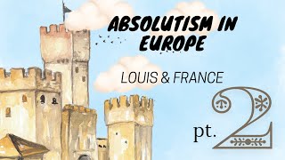 Absolutism in Europe pt2 Louis amp France [upl. by Siulegroj]