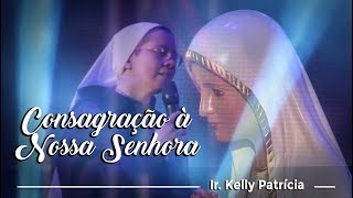 Ir Kelly Patrícia  Consagração à Nossa Senhora [upl. by Anilrats329]