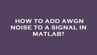 How to add awgn noise to a signal in matlab [upl. by Nodnrb]