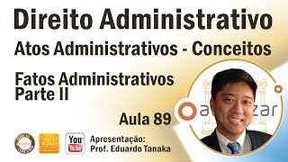 Direito Administrativo  Atos Administrativos  Fatos Administrativos Parte II  Aula 89 [upl. by Wilt538]