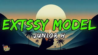 Extssy Model  Junior H Letras  Lyrics [upl. by Ydnirb904]