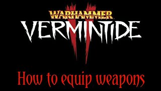 Warhammer Vermintide 2  How to equip weapons [upl. by Aleihs]