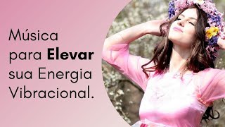 Música para Elevar sua Frequência Vibracional Energética [upl. by Tayler]