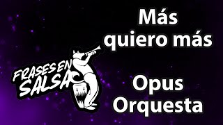 Mas quiero mas Letra  Opus Orquesta Frases en salsa [upl. by Suanne]