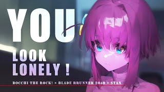 you look LONELY  bocchi the rock × blade runner 2049 × STAN [upl. by Nowell]