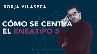 Cómo se centra el eneatipo 5  Borja Vilaseca [upl. by Ayotnahs]