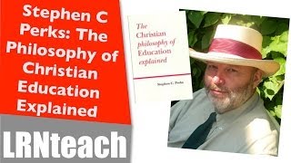 Stephen C Perks The Christian Philosophy of Education Explained [upl. by Akcimat]