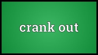 Crank out Meaning [upl. by Zetnas]