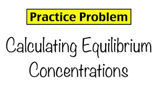 Practice Problem Calculating Equilibrium Concentrations [upl. by Shellie]