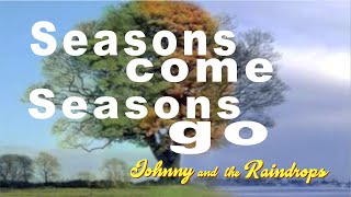 Seasons Come Seasons Go  Johnny amp the Raindrops [upl. by Yzeerb]