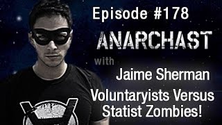 Anarchast Ep 178 Jaime Sherman Voluntaryists Versus Statist Zombies [upl. by Redep606]