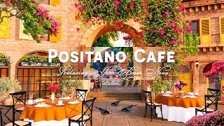 Positano Café Shop Ambience  Sweet Italian Music amp Smooth Bossa Nova Jazz for Exquisite Mood [upl. by Oiluj]