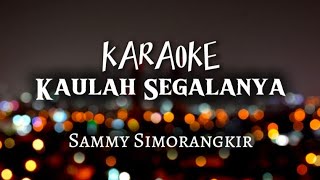 KARAOKE KAULAH SEGALANYA  SAMMY SIMORANGKIR Live version [upl. by Eiffe]