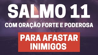 SALMO 11  Para Afastar Inimigoscom Oração Forte e Poderosa [upl. by Regnij]