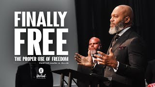 Finally Free The Proper Use of Freedom  Pastor Mark A Ellis [upl. by Vanessa]