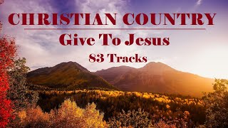 Soothing Christian Country Songs  GIVE TO JESUS  Lifebreakthrough [upl. by Ytsrik]