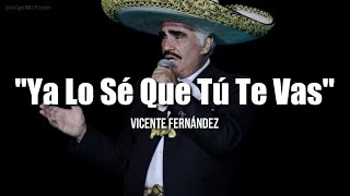 YA LO SÉ QUE TÚ TE VAS  Vicente Fernández LETRA [upl. by Aisatsan259]