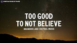 Too Good to Not Believe  Brandon Lake Bethel Music Lyrics [upl. by Aemat912]