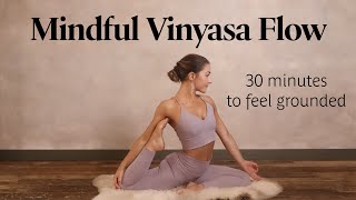 Mindful Vinyasa Flow  30 Min Practice To Feel Grounded [upl. by Bjork299]