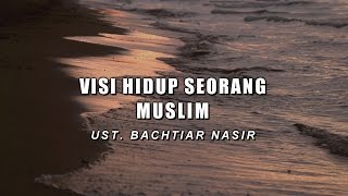 Visi Hidup Seorang Muslim  Ust Bachtiar Nasir [upl. by Aiuqram250]