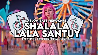 DJ SHALALA LALA SANTUY SLOW BASS TIKTOK VIRAL FYP TERBARU 2024 REMIX ALW KURANG Y [upl. by Nakasuji]