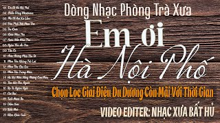 Em Ơi Hà Nội Phố  Chọn Lọc Giai Điệu Du Dương Còn Mãi Với Thời Gian  Dòng Nhạc Tình Phòng Trà Xưa [upl. by Roderich]