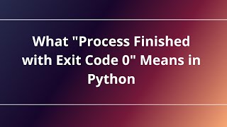 What quotProcess Finished with Exit Code 0quot Means in Python [upl. by Elocyn]